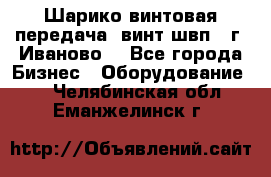 Шарико винтовая передача, винт швп  (г. Иваново) - Все города Бизнес » Оборудование   . Челябинская обл.,Еманжелинск г.